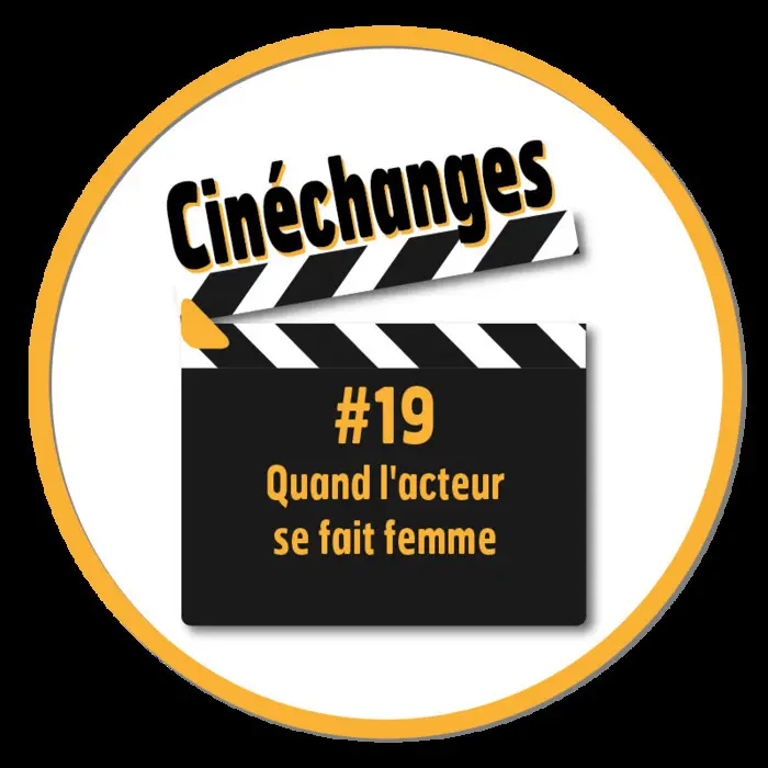 Cinéchanges #19 : Quand l'acteur se fait femme_1