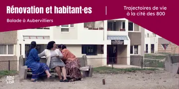Rénovation et habitant.e.s, trajectoires de vie à la cité des 800 à Aubervilliers