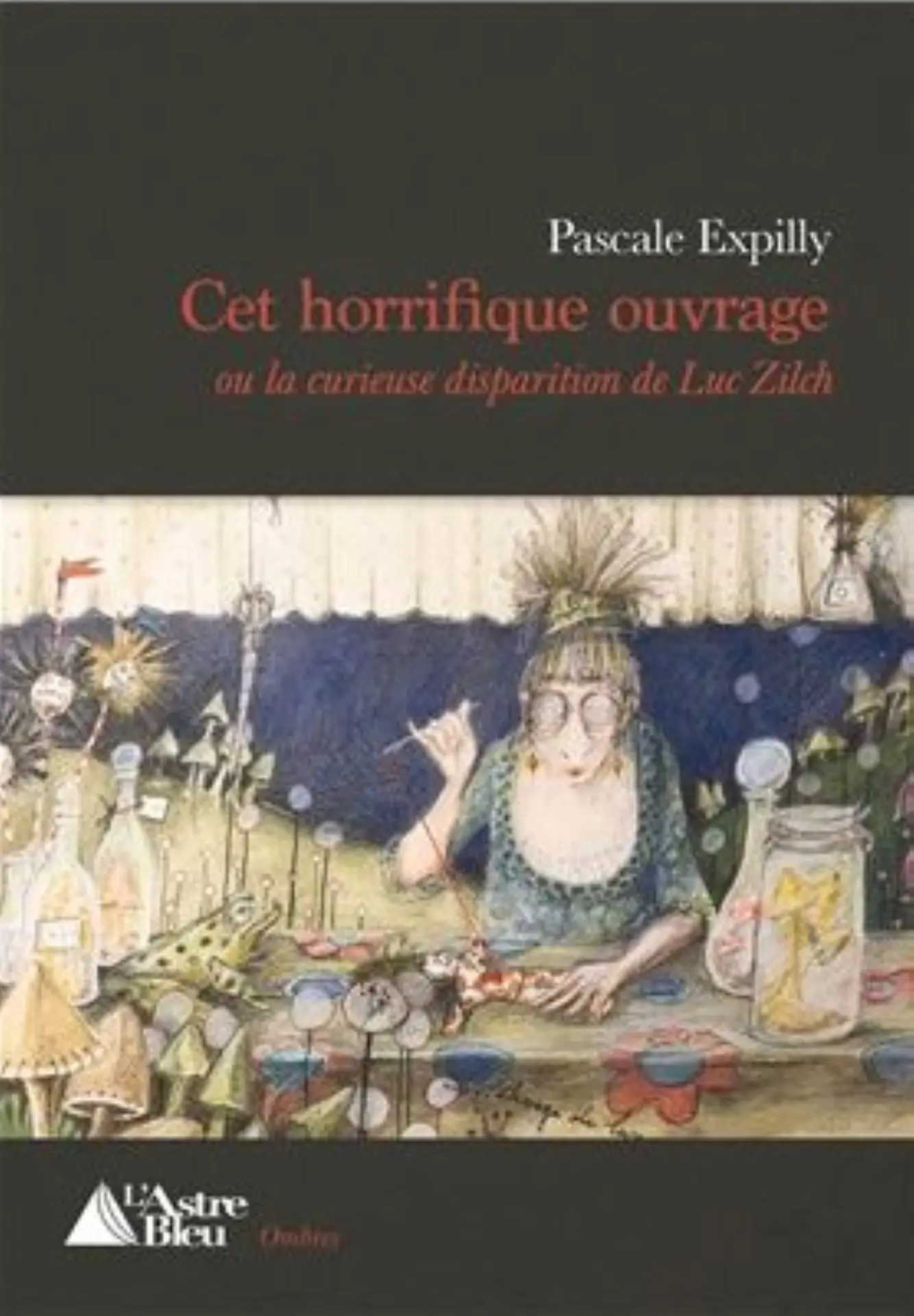 Pascale Expilly - Cet horrifique ouvrage ou la  curieuse disparition de Luc Zlich