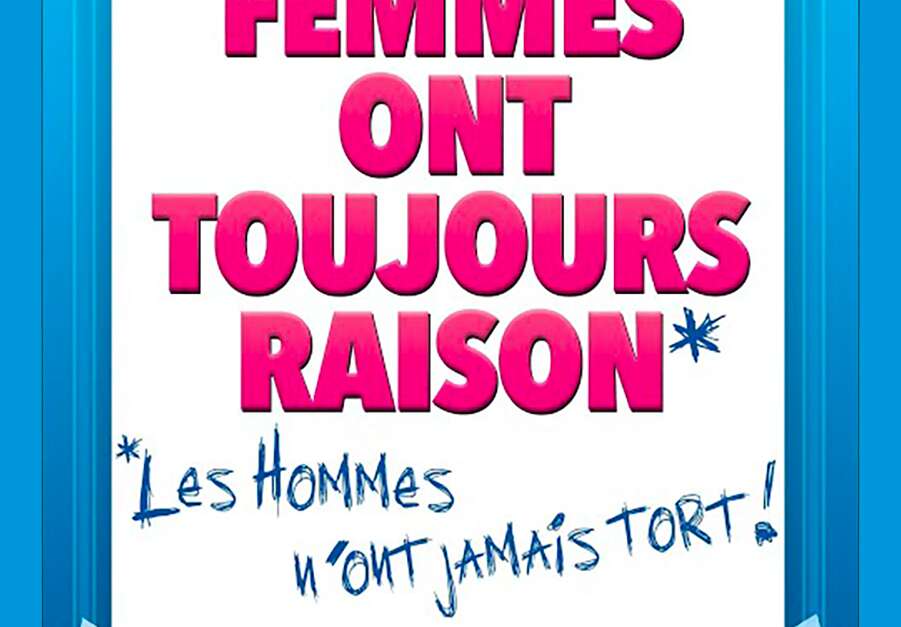 Les Femmes Ont Toujours Raison Les Hommes N'ont Jamais Tort Les femmes ont toujours raison, les hommes n’ont jamais tort ! (Nice