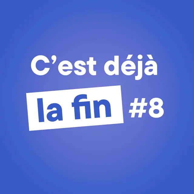 c'est déjà la fin #8