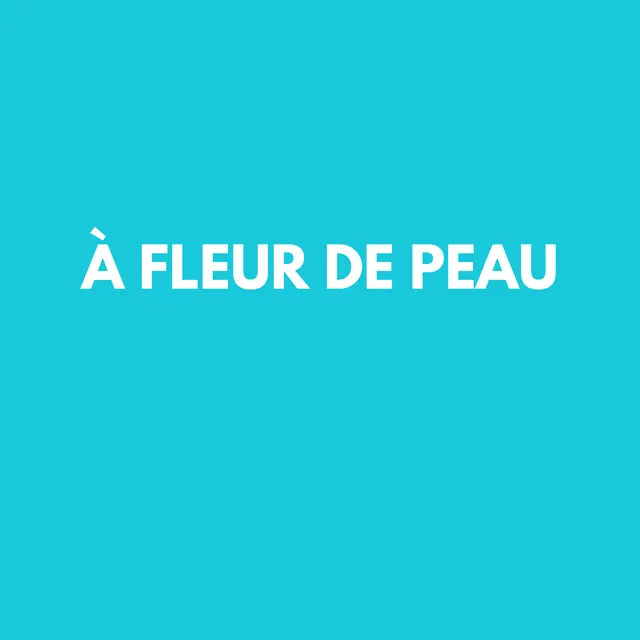 à fleur de peau