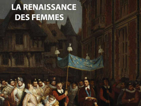 La Renaissance des femmes : exposition au Château royal de Blois La Renaissance des femmes : exposition au Château royal de Blois