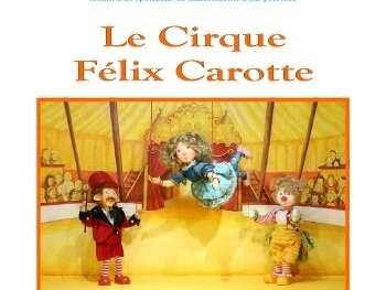 LE CIRQUE DE FÉLIX CAROTTE - FESTIVAL GRANDS ZYEUX PTITES ZOREILLES LE CIRQUE DE FÉLIX CAROTTE - FESTIVAL GRANDS ZYEUX PTITES ZOREILLES