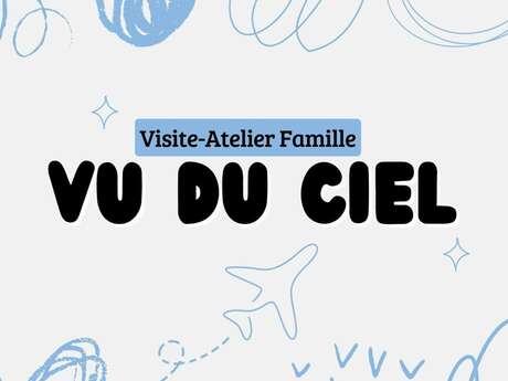 Visite-Atelier Famille "Vu du Ciel"