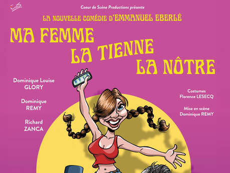 Théâtre : "Ma femme, la tienne, la notre"