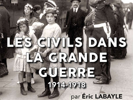 Conférence "Les civils dans la grande guerre" 1914 - 1918 par Eric Labayle.