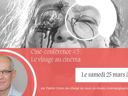 CINÉ-CONFERENCE - LE VISAGE 3