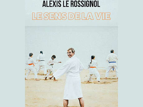 Spectacle "Le sens de ma vie" par Alexis Le Rossignol