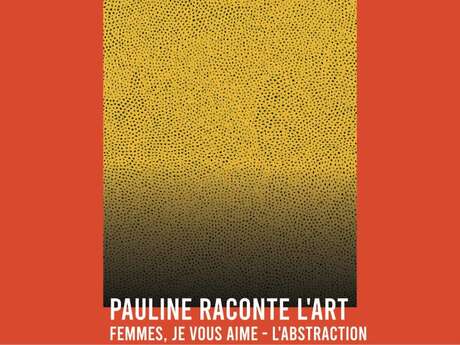 CONFÉRENCE "FEMMES, JE VOUS AIME – L’ABSTRACTION" - PAULINE RACONTE L'ART AU ROMBEAU