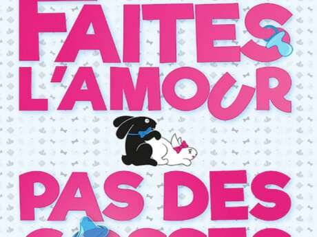 FAITES L’AMOUR, PAS DES GOSSES