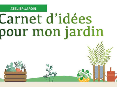 Atelier jardin : "Carnet d’idées pour mon jardin"