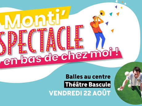 Monti'spectacle : "Balle au centre" - Théâtre Bascule