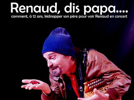 Concert théâtralisé sur Renaud : Dis, Papa ...
