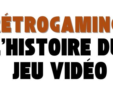 Rétrogaming - L'Histoire du jeu vidéo