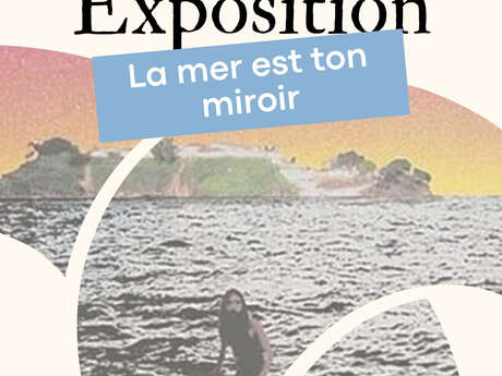 Exposition « La mer est ton miroir »