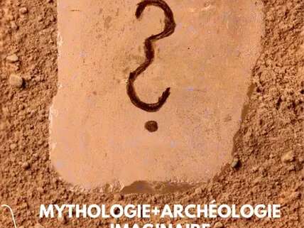 Exposition MYTHOLOGIE+ARCHEOLOGIE IMAGINAIRE