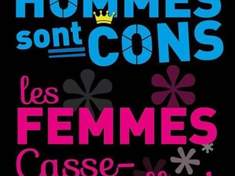 Les hommes sont cons, les femmes casse-couilles !