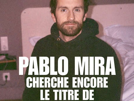 Spectacle - Pablo Mira "Pablo Mira cherche encore le titre de son spectacle"
