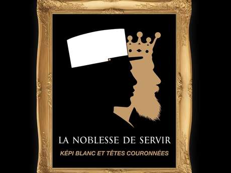 Exposition “La Noblesse de servir - Képi blanc et têtes couronnées”