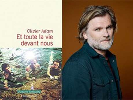 Rencontre littéraire avec Olivier Adam pour : "Et toute la vie devant nous"