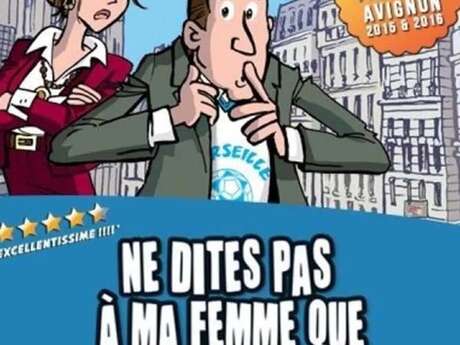 Théâtre-Comédie : Ne dites pas à ma femme que je suis marseillais