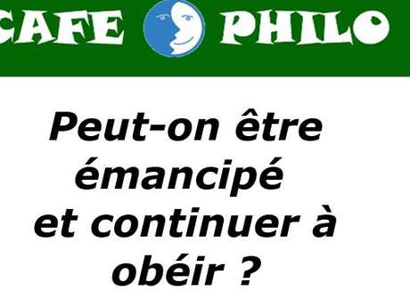 Café Philo : PEUT-ON ETRE ÉMANCIPÉ ET CONTINUER À OBÉIR ?