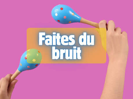 Faites du bruit !