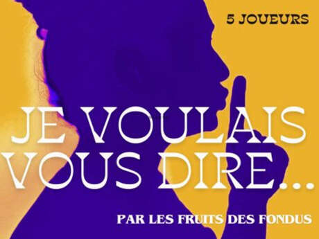 Spectacle - Les Fruits des Fondus - Je voulais vous dire...