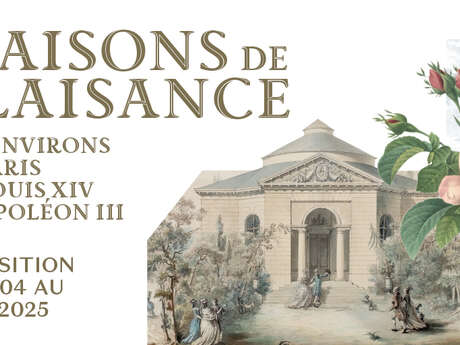 EXPOSITION Maisons de Plaisance des environs de Paris, de Louis XIV à Napoléon III