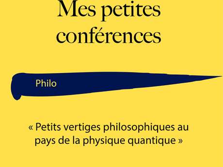 Mes petites conf Sciences : Petits vertiges philosophiques au pays de la physique quantique