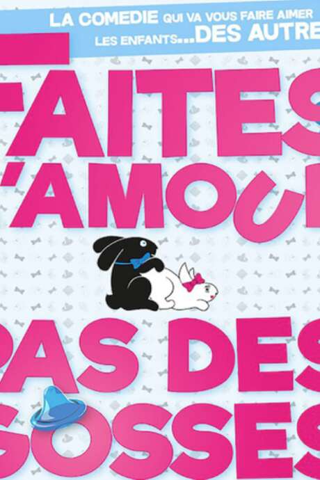 FAITES L’AMOUR, PAS DES GOSSES
