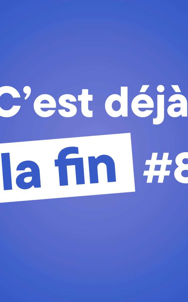 C'est déjà la fin #8