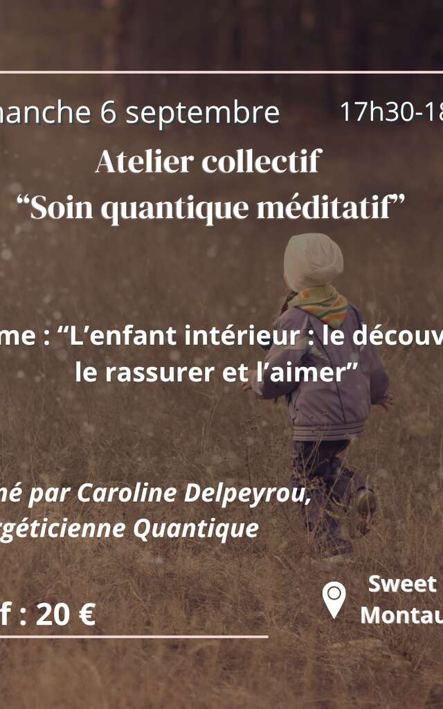 Atelier Soin Quantique Méditatif sur le thème "L'enfant intérieur: le découvrir, le rassurer et l'aimer"