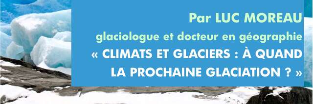 Conférence "Climats et glaciers, à quand la prochaine glaciation ?" - Luc Moreau
