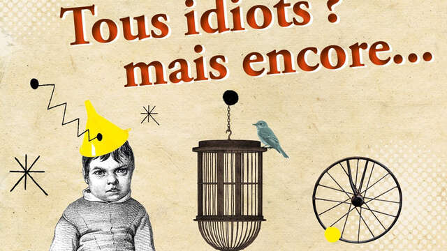 Exposition temporaire : tous idiots mais encore...