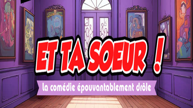 Spectacle - Et ta sœur !