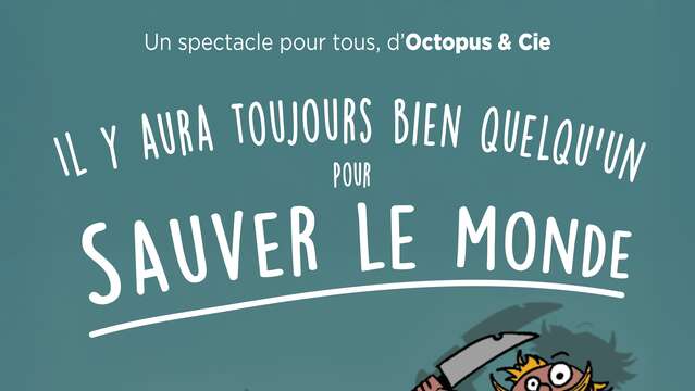 Il y aura toujours bien quelqu'un pour sauver le Monde - Compagnie Octopus