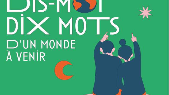 Exposition Dis-Moi Dix Mots d'un monde à venir