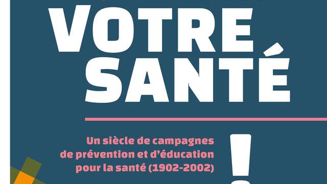 Exposition - A votre santé ! Un siècle de campagnes de prévention et d'éducation pour la santé (1902-2002)