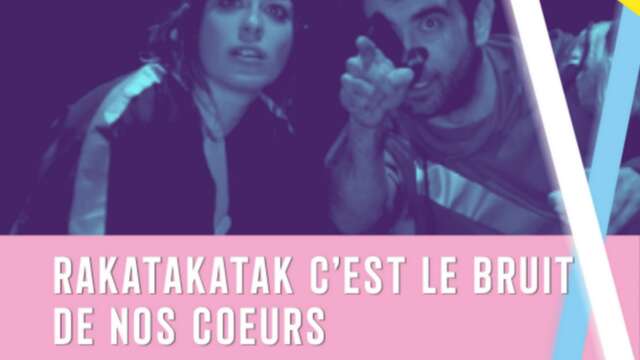 Théâtre - Rakatakatak c'est le bruit de nos cœurs