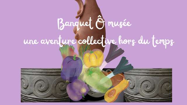 Banquet Ô musée : une aventure collective hors du temps !
