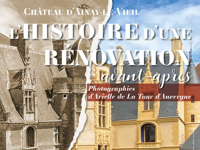 Exposition « Le Château d’Ainay-le-Vieil, l’histoire d’une rénovation, avant-après »
