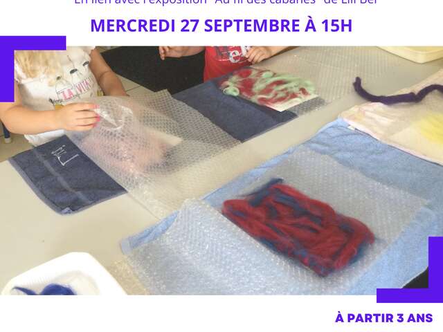 ATELIER FEUTRINE EN LIEN AVEC L'EXPOSITION DE LILI BEL 