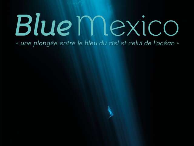 Exposition photos  Blue Mexico : " une plongée entre le bleu du ciel et celui de l'océan "