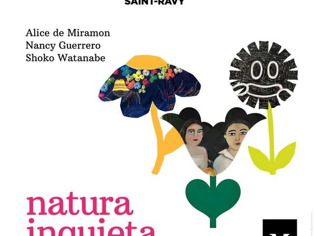 EXPOSITION "NATURA INQUIETA" DE ALICE DE MIRAMON, SHOKO WATANABE ET NANCY GUERRERRO