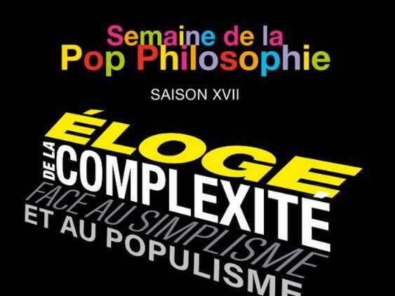 17th edition of Pop Philosophy Week: in praise of complexity in the face of simplism and populism