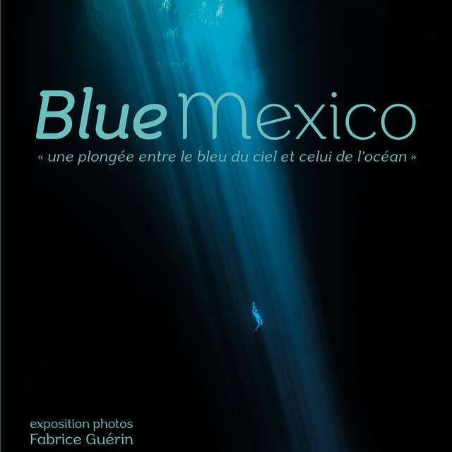 Exposition photos  Blue Mexico : " une plongée entre le bleu du ciel et celui de l'océan "