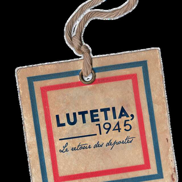 EXPOSITION LUTETIA, 1945. LE RETOUR DES DÉPORTÉ