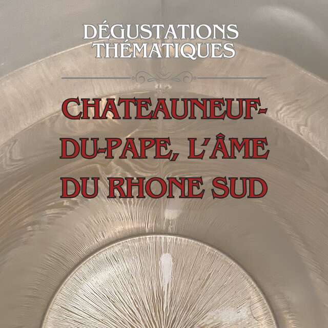 Dégustation thématique : Châteauneuf-du-Pape, l'âme du Rhône sud